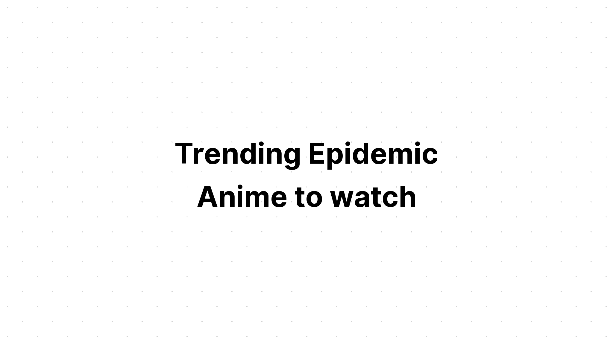 trending-epidemic-anime-to-watch-recommendanime